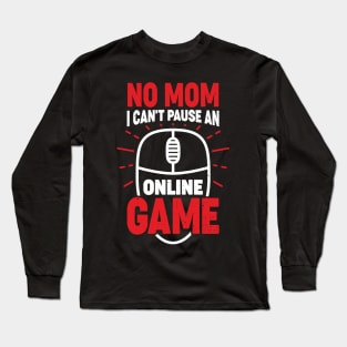 No Mom I Can't Pause An Online Game Long Sleeve T-Shirt